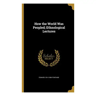 "How the World Was Peopled; Ethnological Lectures" - "" ("Fontaine Edward 1814-1884")(Pevná vazb