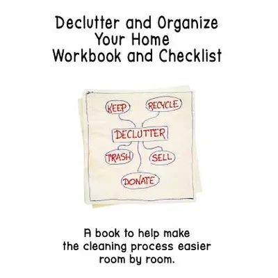 "Declutter and Organize Your Home Workbook and Checklist: A book to help make the cleaning proce