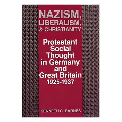 "Nazism, Liberalism, and Christianity: Protestant Social Thought in Germany and Great Britain, 1