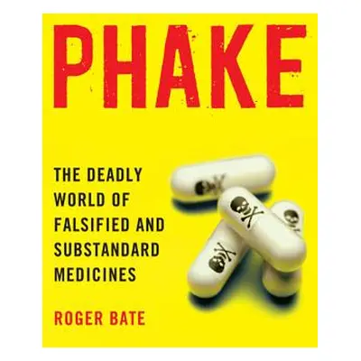 "Phake: The Deadly World of Falsified and Substandard Medicines" - "" ("Bate Roger")(Paperback)