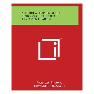 "A Hebrew and English Lexicon of the Old Testament Part 2" - "" ("Brown Francis")(Paperback)