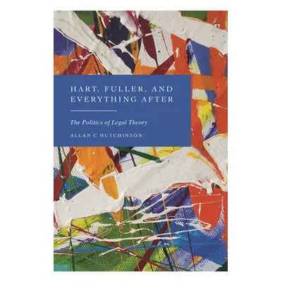 "Hart, Fuller, and Everything After: The Politics of Legal Theory" - "" ("Hutchinson Allan C.")(