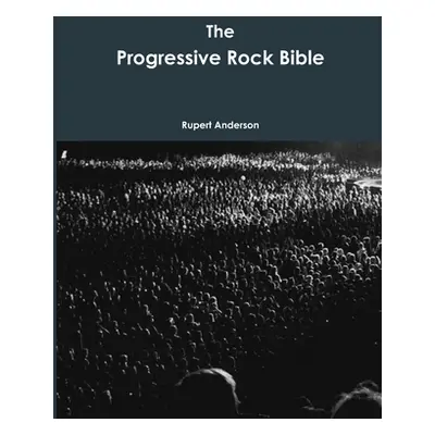 "The Progressive Rock Bible" - "" ("Anderson Rupert")(Paperback)