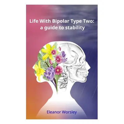 "Life With Bipolar Type Two: a guide to stability" - "" ("Worsley Eleanor Mary")(Paperback)