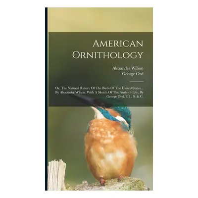 "American Ornithology: Or, The Natural History Of The Birds Of The United States... By Alexander