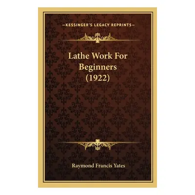 "Lathe Work For Beginners (1922)" - "" ("Yates Raymond Francis")(Paperback)