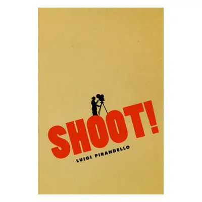 "Shoot!: The Notebooks of Serafino Gubbio, Cinematograph Operator" - "" ("Pirandello Luigi")(Pap