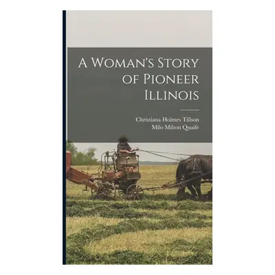 "A Woman's Story of Pioneer Illinois" - "" ("Quaife Milo Milton")(Pevná vazba)