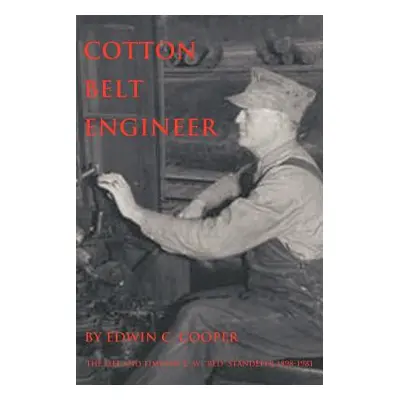 "Cotton Belt Engineer: The Life and Times of C. W. Red Standefer 1898-1981" - "" ("Cooper Edwin 