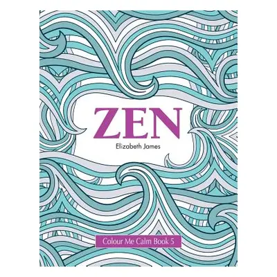 "Colour Me Calm Book 5: Zen" - "" ("James Elizabeth")(Paperback)