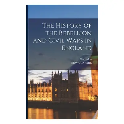 "The History of the Rebellion and Civil Wars in England" - "" ("Earl Edward")(Paperback)