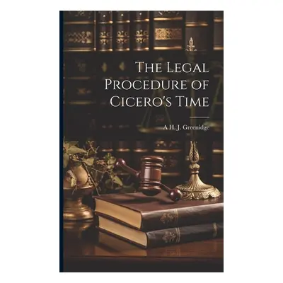 "The Legal Procedure of Cicero's Time" - "" ("Greenidge A. H. J. 1865-1906")(Paperback)