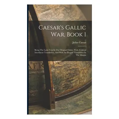 "Caesar's Gallic War, Book 1: Being The Latin Text In The Original Order, With A Literal Interli