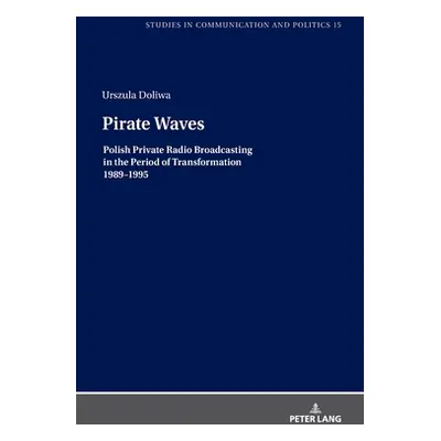 "Pirate Waves: Polish Private Radio Broadcasting in the Period of Transformation 1989-1995" - ""