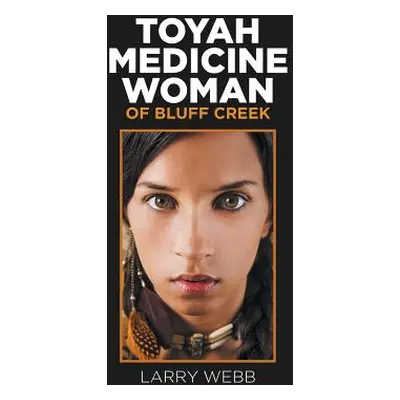 "Toyah Medicine Woman of Bluff Creek" - "" ("Webb Larry")(Pevná vazba)