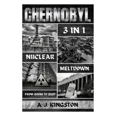 "Chernobyl Nuclear Meltdown: From Boom To Bust" - "" ("Kingston A. J.")(Paperback)