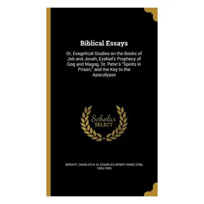 "Biblical Essays: Or, Exegetical Studies on the Books of Job and Jonah, Ezekiel's Prophecy of Go