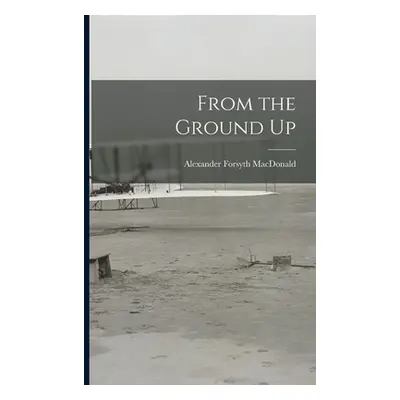 "From the Ground Up" - "" ("MacDonald Alexander Forsyth")(Paperback)