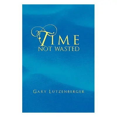 "Time Not Wasted" - "" ("Lutzenberger Gary")(Paperback)