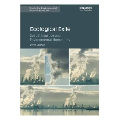 "Ecological Exile: Spatial Injustice and Environmental Humanities" - "" ("Gladwin Derek")(Paperb