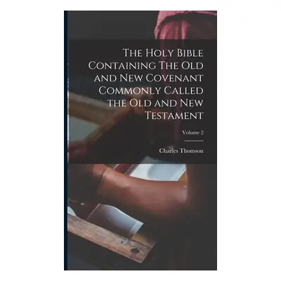 "The Holy Bible Containing The Old and New Covenant Commonly Called the Old and New Testament; V