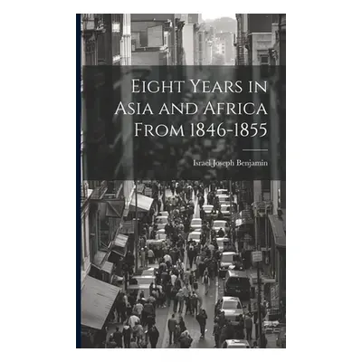 "Eight Years in Asia and Africa from 1846-1855" - "" ("Israel Joseph Benjamin")(Paperback)