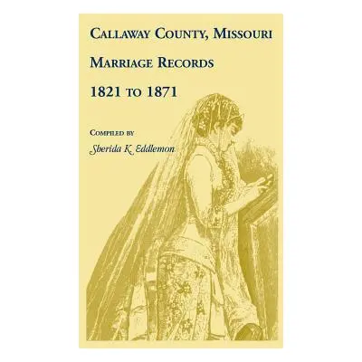 "Callaway County, Missouri, Marriage Records: 1821 to 1871" - "" ("Eddlemon Sherida K.")(Paperba