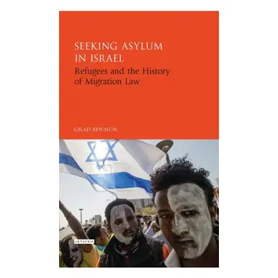 "Seeking Asylum in Israel: Refugees and the History of Migration Law" - "" ("Ben-Nun Gilad")(Pev