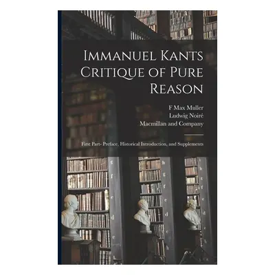 "Immanuel Kants Critique of Pure Reason: First Part- Preface, Historical Introduction, and Suppl