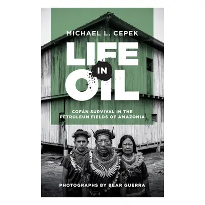 "Life in Oil: Cofn Survival in the Petroleum Fields of Amazonia" - "" ("Cepek Michael L.")(Pevná