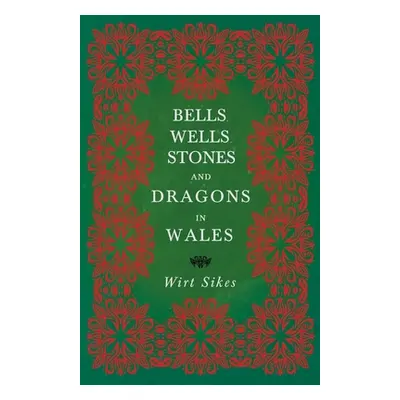 "Bells, Wells, Stones, and Dragons in Wales (Folklore History Series)" - "" ("Sikes Wirt")(Paper