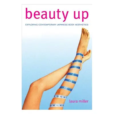 "Beauty Up: Exploring Contemporary Japanese Body Aesthetics" - "" ("Miller Laura")(Paperback)