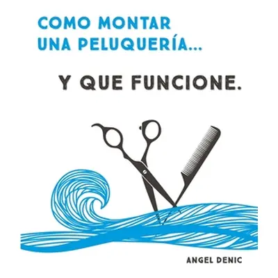 "Cmo montar una peluquera... y que funcione" - "" ("Denic ngel")(Paperback)