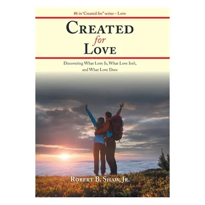 "Created for Love: Discovering What Love Is, What Love Isn'T, and What Love Does" - "" ("Shaw Ro