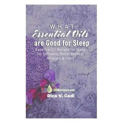 "What Essential Oils are Good for Sleep: Essential Oil Recipes for Sleep for Diffusers, Roller B