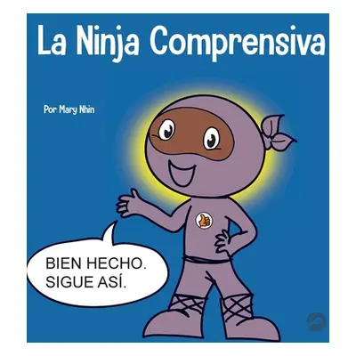 "La Ninja Comprensiva: Un libro infantil de aprendizaje socioemocional sobre el cuidado de los d