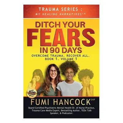 "Ditch Your FEARS IN 90 DAYS - The Book: Overcome Trauma. Recover All" - "" ("Hancock Fumi")(Pap