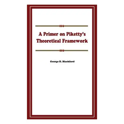 "A Primer on Piketty's Theoretical Framework" - "" ("Blackford George H.")(Paperback)