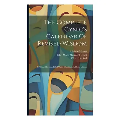 "The Complete Cynic's Calendar Of Revised Wisdom: By Oliver Herford, Ethel Watts Mumford, Addiso