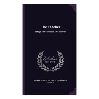 "The Teacher: Essays and Addresses On Education" - "" ("Palmer George Herbert")(Pevná vazba)