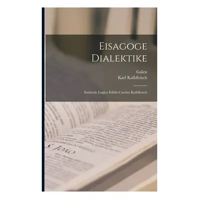 "Eisagoge Dialektike: Institutio Logica Edidit Carolus Kalbfleisch" - "" ("Galen")(Paperback)