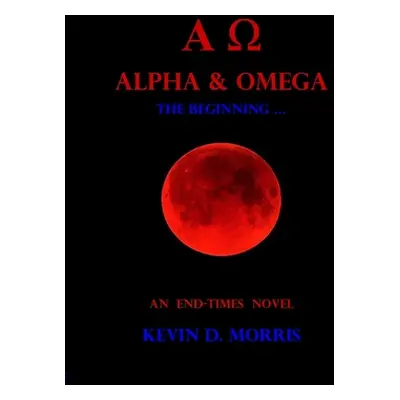 "Alpha & Omega - The Beginning ..." - "" ("Morris Kevin D.")(Pevná vazba)