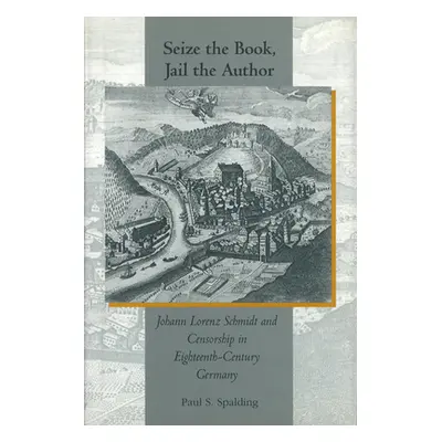 "Seize the Book, Jail the Author: Johann Lorenz Schmidt and Censorship in Eighteenth-Century Ger