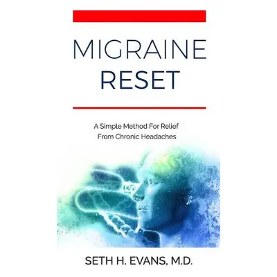 "Migraine Reset: A Simple Method for Relief from Chronic Headaches" - "" ("Evans M. D. Seth H.")