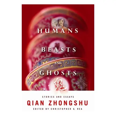 "Humans, Beasts, and Ghosts: Stories and Essays" - "" ("Qian Zhongshu")(Paperback)