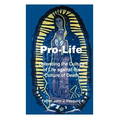 "Pro-Life: Defending the Culture of Life against the Culture of Death" - "" ("Pasquini Father Jo