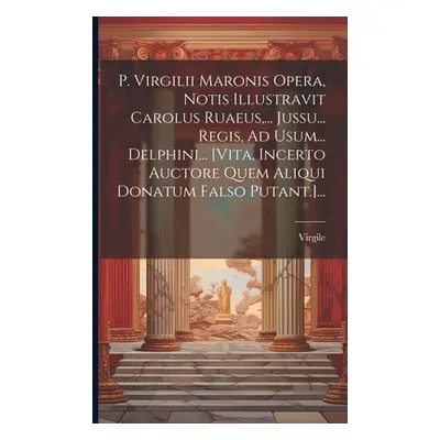 "P. Virgilii Maronis Opera, Notis Illustravit Carolus Ruaeus, ... Jussu... Regis, Ad Usum... Del