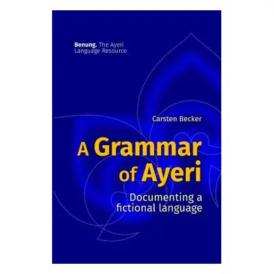 "A Grammar of Ayeri: Documenting a Fictional Language" - "" ("Becker Carsten")(Paperback)