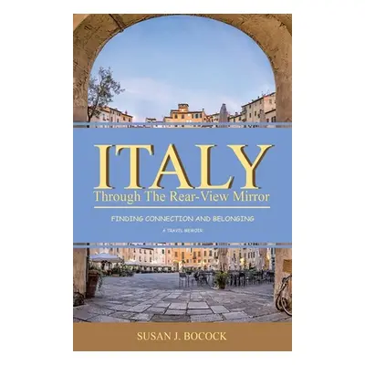 "Italy Through the Rear-View Mirror: Finding Connection and Belonging" - "" ("Bocock Susan J.")(