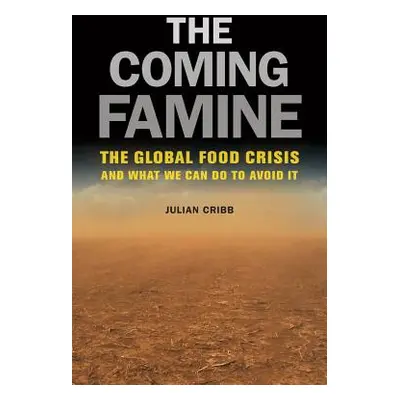 "The Coming Famine: The Global Food Crisis and What We Can Do to Avoid It" - "" ("Cribb Julian")